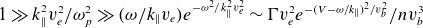 1 much greater than k Subscript double vertical bar Superscript 2 Baseline v Subscript e Superscript 2 Baseline divided by omega Subscript p Superscript 2 Baseline much greater than left parenthesis omega divided by k Subscript double vertical bar Baseline v Subscript e Baseline right parenthesis e Superscript minus omega squared divided by k Super Subscript double vertical bar Super Superscript 2 Superscript v Super Subscript e Super Superscript 2 Baseline tilde normal upper Gamma v Subscript e Superscript 2 Baseline e Superscript minus left parenthesis upper V minus omega divided by k Super Subscript double vertical bar Superscript right parenthesis squared divided by v Super Subscript b Super Superscript 2 Baseline divided by n v Subscript b Superscript 3