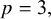 p equals 3 comma