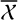 script upper X overbar