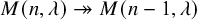 upper M left parenthesis n comma lamda right parenthesis two headed right arrow upper M left parenthesis n minus 1 comma lamda right parenthesis
