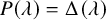upper P left parenthesis lamda right parenthesis equals normal upper Delta left parenthesis lamda right parenthesis