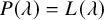upper P left parenthesis lamda right parenthesis equals upper L left parenthesis lamda right parenthesis