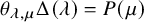theta Subscript lamda comma mu Baseline normal upper Delta left parenthesis lamda right parenthesis equals upper P left parenthesis mu right parenthesis