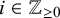 i element of double struck upper Z Subscript greater than or equals 0