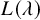 upper L left parenthesis lamda right parenthesis