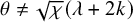 theta not equals StartRoot chi EndRoot left parenthesis lamda plus 2 k right parenthesis