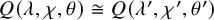 upper Q left parenthesis lamda comma chi comma theta right parenthesis approximately equals upper Q left parenthesis lamda prime comma chi prime comma theta Superscript prime Baseline right parenthesis
