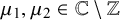 mu 1 comma mu 2 element of double struck upper C minus double struck upper Z