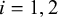 i equals 1 comma 2