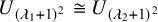 upper U Subscript left parenthesis lamda 1 plus 1 right parenthesis squared Baseline approximately equals upper U Subscript left parenthesis lamda 2 plus 1 right parenthesis squared