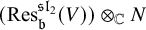 left parenthesis upper R e s Subscript German b Superscript German sl 2 Baseline left parenthesis upper V right parenthesis right parenthesis circled times Subscript double struck upper C Baseline upper N