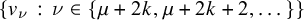StartSet v Subscript nu Baseline colon nu element of StartSet mu plus 2 k comma mu plus 2 k plus 2 comma ellipsis EndSet EndSet
