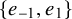 StartSet e Subscript negative 1 Baseline comma e 1 EndSet
