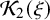 script upper K 2 left parenthesis xi right parenthesis