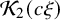 script upper K 2 left parenthesis c xi right parenthesis