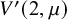 upper V prime left parenthesis 2 comma mu right parenthesis