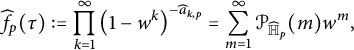 ModifyingAbove f With caret Subscript p Baseline left parenthesis tau right parenthesis colon equals product Underscript k equals 1 Overscript infinity Endscripts left parenthesis 1 minus w Superscript k Baseline right parenthesis Superscript minus ModifyingAbove a With caret Super Subscript k comma p Superscript Baseline equals sigma summation Underscript m equals 1 Overscript infinity Endscripts script upper P Subscript ModifyingAbove double struck upper H With caret Sub Subscript p Subscript Baseline left parenthesis m right parenthesis w Superscript m Baseline comma