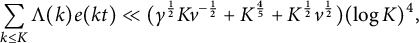 sigma summation Underscript k less than or equals upper K Endscripts normal upper Lamda left parenthesis k right parenthesis e left parenthesis k t right parenthesis much less than left parenthesis gamma Superscript one half Baseline upper K v Superscript negative one half Baseline plus upper K Superscript four fifths Baseline plus upper K Superscript one half Baseline v Superscript one half Baseline right parenthesis left parenthesis log upper K right parenthesis Superscript 4 Baseline comma