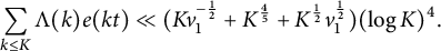 sigma summation Underscript k less than or equals upper K Endscripts normal upper Lamda left parenthesis k right parenthesis e left parenthesis k t right parenthesis much less than left parenthesis upper K v 1 Superscript negative one half Baseline plus upper K Superscript four fifths Baseline plus upper K Superscript one half Baseline v 1 Superscript one half Baseline right parenthesis left parenthesis log upper K right parenthesis Superscript 4 Baseline period