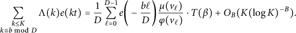 StartLayout 1st Row sigma summation Underscript StartLayout 1st Row k less than or equals upper K 2nd Row k identical to b mod upper D EndLayout Endscripts normal upper Lamda left parenthesis k right parenthesis e left parenthesis k t right parenthesis equals StartFraction 1 Over upper D EndFraction sigma summation Underscript script l equals 0 Overscript upper D minus 1 Endscripts e left parenthesis minus StartFraction b script l Over upper D EndFraction right parenthesis StartFraction mu left parenthesis v Subscript script l Baseline right parenthesis Over phi left parenthesis v Subscript script l Baseline right parenthesis EndFraction dot upper T left parenthesis beta right parenthesis plus upper O Subscript upper B Baseline left parenthesis upper K left parenthesis log upper K right parenthesis Superscript negative upper B Baseline right parenthesis period EndLayout