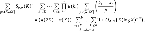 StartLayout 1st Row 1st Column sigma summation Underscript p element of left parenthesis upper X comma 2 upper X right bracket Endscripts upper S Subscript p comma mu Baseline left parenthesis upper K right parenthesis Superscript r 2nd Column equals sigma summation Underscript k 1 less than or equals upper K Endscripts ellipsis sigma summation Underscript k Subscript r Baseline less than or equals upper K Endscripts product Underscript i equals 1 Overscript r Endscripts mu left parenthesis k Subscript i Baseline right parenthesis sigma summation Underscript p element of left parenthesis upper X comma 2 upper X right bracket Endscripts left parenthesis StartFraction k 1 ellipsis k Subscript r Baseline Over p EndFraction right parenthesis 2nd Row 1st Column Blank 2nd Column equals left parenthesis pi left parenthesis 2 upper X right parenthesis minus pi left parenthesis upper X right parenthesis right parenthesis dot sigma summation Underscript k 1 less than or equals upper K Overscript German b Endscripts ellipsis sigma summation Underscript k Subscript i Baseline less than or equals upper K Overscript German b Endscripts Underscript StartLayout 1st Row k 1 ellipsis k Subscript r Baseline equals white medium square EndLayout Endscripts 1 plus upper O Subscript upper A comma upper B Baseline left parenthesis upper X left parenthesis log upper X right parenthesis Superscript negative upper B Baseline right parenthesis period EndLayout