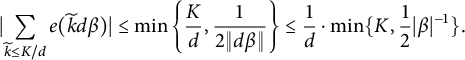 StartAbsoluteValue sigma summation Underscript k overtilde less than or equals upper K divided by d Endscripts e left parenthesis k overtilde d beta right parenthesis EndAbsoluteValue less than or equals min left brace StartFraction upper K Over d EndFraction comma StartFraction 1 Over 2 StartMetric d beta EndMetric EndFraction right brace less than or equals StartFraction 1 Over d EndFraction dot min left brace upper K comma one half StartAbsoluteValue beta EndAbsoluteValue Superscript negative 1 Baseline right brace period
