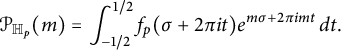script upper P Subscript double struck upper H Sub Subscript p Subscript Baseline left parenthesis m right parenthesis equals integral Subscript negative 1 divided by 2 Superscript 1 divided by 2 Baseline f Subscript p Baseline left parenthesis sigma plus 2 pi i t right parenthesis e Superscript m sigma plus 2 pi i m t Baseline d t period