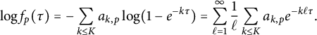 log f Subscript p Baseline left parenthesis tau right parenthesis equals minus sigma summation Underscript k less than or equals upper K Endscripts a Subscript k comma p Baseline log left parenthesis 1 minus e Superscript minus k tau Baseline right parenthesis equals sigma summation Underscript script l equals 1 Overscript infinity Endscripts StartFraction 1 Over script l EndFraction sigma summation Underscript k less than or equals upper K Endscripts a Subscript k comma p Baseline e Superscript minus k script l tau Baseline period