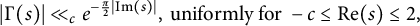 StartLayout 1st Row 1st Column StartAbsoluteValue normal upper Gamma left parenthesis s right parenthesis EndAbsoluteValue 2nd Column much less than Subscript c Baseline e Superscript minus StartFraction pi Over 2 EndFraction StartAbsoluteValue im left parenthesis s right parenthesis EndAbsoluteValue Baseline comma uniformly for minus c less than or equals re left parenthesis s right parenthesis less than or equals 2 comma EndLayout