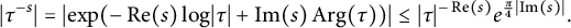 StartLayout 1st Row 1st Column StartAbsoluteValue tau Superscript negative s Baseline EndAbsoluteValue 2nd Column equals StartAbsoluteValue exp left parenthesis minus re left parenthesis s right parenthesis log StartAbsoluteValue tau EndAbsoluteValue plus im left parenthesis s right parenthesis arg left parenthesis tau right parenthesis right parenthesis EndAbsoluteValue less than or equals StartAbsoluteValue tau EndAbsoluteValue Superscript minus re left parenthesis s right parenthesis Baseline e Superscript StartFraction pi Over 4 EndFraction StartAbsoluteValue im left parenthesis s right parenthesis EndAbsoluteValue Baseline period EndLayout