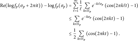 StartLayout 1st Row 1st Column re left parenthesis log f Subscript p Baseline left parenthesis sigma Subscript p Baseline plus 2 pi i t right parenthesis right parenthesis minus log f Subscript p Baseline left parenthesis sigma Subscript p Baseline right parenthesis 2nd Column equals sigma summation Underscript script l equals 1 Overscript infinity Endscripts StartFraction 1 Over script l EndFraction sigma summation Underscript k element of double struck upper H Subscript p Baseline Endscripts e Superscript minus k script l sigma Super Subscript p Baseline left parenthesis cosine left parenthesis 2 pi k script l t right parenthesis minus 1 right parenthesis 2nd Row 1st Column Blank 2nd Column less than or equals sigma summation Underscript k element of double struck upper H Subscript p Baseline Endscripts e Superscript minus k sigma Super Subscript p Baseline left parenthesis cosine left parenthesis 2 pi k t right parenthesis minus 1 right parenthesis 3rd Row 1st Column Blank 2nd Column less than or equals one half sigma summation Underscript k element of double struck upper H Subscript p Baseline Endscripts left parenthesis cosine left parenthesis 2 pi k t right parenthesis minus 1 right parenthesis period EndLayout