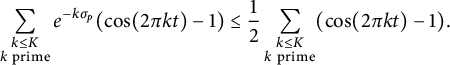 sigma summation Underscript StartLayout 1st Row k less than or equals upper K 2nd Row k prime EndLayout Endscripts e Superscript minus k sigma Super Subscript p Superscript Baseline left parenthesis cosine left parenthesis 2 pi k t right parenthesis minus 1 right parenthesis less than or equals one half sigma summation Underscript StartLayout 1st Row k less than or equals upper K 2nd Row k prime EndLayout Endscripts left parenthesis cosine left parenthesis 2 pi k t right parenthesis minus 1 right parenthesis period