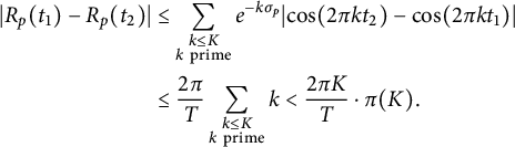 StartLayout 1st Row 1st Column StartAbsoluteValue upper R Subscript p Baseline left parenthesis t 1 right parenthesis minus upper R Subscript p Baseline left parenthesis t 2 right parenthesis EndAbsoluteValue 2nd Column less than or equals sigma summation Underscript StartLayout 1st Row k less than or equals upper K 2nd Row k prime EndLayout Endscripts e Superscript minus k sigma Super Subscript p Baseline StartAbsoluteValue cosine left parenthesis 2 pi k t 2 right parenthesis minus cosine left parenthesis 2 pi k t 1 right parenthesis EndAbsoluteValue 2nd Row 1st Column Blank 2nd Column less than or equals StartFraction 2 pi Over upper T EndFraction sigma summation Underscript StartLayout 1st Row k less than or equals upper K 2nd Row k prime EndLayout Endscripts k less than StartFraction 2 pi upper K Over upper T EndFraction dot pi left parenthesis upper K right parenthesis period EndLayout