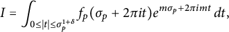 StartLayout 1st Row 1st Column upper I 2nd Column equals integral Underscript 0 less than or equals StartAbsoluteValue t EndAbsoluteValue less than or equals sigma Subscript p Superscript 1 plus delta Baseline Endscripts f Subscript p Baseline left parenthesis sigma Subscript p Baseline plus 2 pi i t right parenthesis e Superscript m sigma Super Subscript p Superscript plus 2 pi i m t Baseline d t comma EndLayout