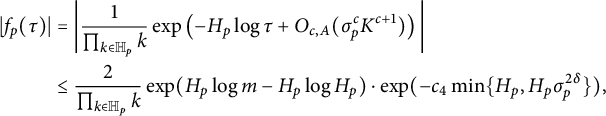StartLayout 1st Row 1st Column StartAbsoluteValue f Subscript p Baseline left parenthesis tau right parenthesis EndAbsoluteValue 2nd Column equals StartAbsoluteValue StartFraction 1 Over product Underscript k element of double struck upper H Subscript p Baseline Endscripts k EndFraction exp left parenthesis minus upper H Subscript p Baseline log tau plus upper O Subscript c comma upper A Baseline left parenthesis sigma Subscript p Superscript c Baseline upper K Superscript c plus 1 Baseline right parenthesis right parenthesis EndAbsoluteValue 2nd Row 1st Column Blank 2nd Column less than or equals StartFraction 2 Over product Underscript k element of double struck upper H Subscript p Baseline Endscripts k EndFraction exp left parenthesis upper H Subscript p Baseline log m minus upper H Subscript p Baseline log upper H Subscript p Baseline right parenthesis dot exp left parenthesis minus c 4 min left brace upper H Subscript p Baseline comma upper H Subscript p Baseline sigma Subscript p Superscript 2 delta Baseline right brace right parenthesis comma EndLayout