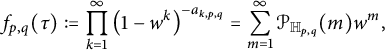 f Subscript p comma q Baseline left parenthesis tau right parenthesis colon equals product Underscript k equals 1 Overscript infinity Endscripts left parenthesis 1 minus w Superscript k Baseline right parenthesis Superscript minus a Super Subscript k comma p comma q Superscript Baseline equals sigma summation Underscript m equals 1 Overscript infinity Endscripts script upper P Subscript double struck upper H Sub Subscript p comma q Subscript Baseline left parenthesis m right parenthesis w Superscript m Baseline comma