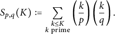 upper S Subscript p comma q Baseline left parenthesis upper K right parenthesis colon equals sigma summation Underscript StartLayout 1st Row k less than or equals upper K 2nd Row k prime EndLayout Endscripts left parenthesis StartFraction k Over p EndFraction right parenthesis left parenthesis StartFraction k Over q EndFraction right parenthesis period