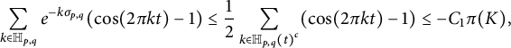 StartLayout 1st Row sigma summation Underscript StartLayout 1st Row k element of double struck upper H Subscript p comma q Baseline EndLayout Endscripts e Superscript minus k sigma Super Subscript p comma q Superscript Baseline left parenthesis cosine left parenthesis 2 pi k t right parenthesis minus 1 right parenthesis less than or equals one half sigma summation Underscript StartLayout 1st Row k element of double struck upper H Subscript p comma q Baseline left parenthesis t right parenthesis Superscript c Baseline EndLayout Endscripts left parenthesis cosine left parenthesis 2 pi k t right parenthesis minus 1 right parenthesis less than or equals minus upper C 1 pi left parenthesis upper K right parenthesis comma EndLayout