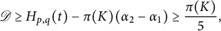 StartLayout 1st Row script upper D greater than or equals upper H Subscript p comma q Baseline left parenthesis t right parenthesis minus pi left parenthesis upper K right parenthesis left parenthesis alpha 2 minus alpha 1 right parenthesis greater than or equals StartFraction pi left parenthesis upper K right parenthesis Over 5 EndFraction comma EndLayout