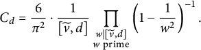 upper C Subscript d Baseline equals StartFraction 6 Over pi squared EndFraction dot StartFraction 1 Over left bracket v overtilde comma d right bracket EndFraction product Underscript StartLayout 1st Row w vertical bar left bracket v overtilde comma d right bracket 2nd Row w prime EndLayout Endscripts left parenthesis 1 minus StartFraction 1 Over w squared EndFraction right parenthesis Superscript negative 1 Baseline period