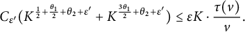 upper C Subscript epsilon Sub Superscript prime Subscript Baseline left parenthesis upper K Superscript one half plus StartFraction theta 1 Over 2 EndFraction plus theta 2 plus epsilon Super Superscript prime Superscript Baseline plus upper K Superscript StartFraction 3 theta 1 Over 2 EndFraction plus theta 2 plus epsilon Super Superscript prime Superscript Baseline right parenthesis less than or equals epsilon upper K dot StartFraction tau left parenthesis v right parenthesis Over v EndFraction period