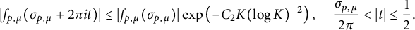 StartLayout 1st Row StartAbsoluteValue f Subscript p comma mu Baseline left parenthesis sigma Subscript p comma mu Baseline plus 2 pi i t right parenthesis EndAbsoluteValue less than or equals StartAbsoluteValue f Subscript p comma mu Baseline left parenthesis sigma Subscript p comma mu Baseline right parenthesis EndAbsoluteValue exp left parenthesis minus upper C 2 upper K left parenthesis log upper K right parenthesis Superscript negative 2 Baseline right parenthesis comma StartFraction sigma Subscript p comma mu Baseline Over 2 pi EndFraction less than StartAbsoluteValue t EndAbsoluteValue less than or equals one half period EndLayout