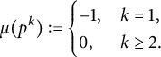 mu left parenthesis p Superscript k Baseline right parenthesis colon equals StartLayout Enlarged left brace 1st Row 1st Column negative 1 comma 2nd Column k equals 1 comma 2nd Row 1st Column 0 comma 2nd Column k greater than or equals 2 period EndLayout