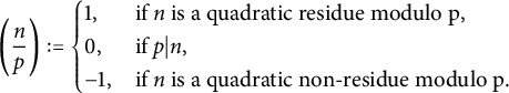 left parenthesis StartFraction n Over p EndFraction right parenthesis colon equals StartLayout Enlarged left brace 1st Row 1st Column 1 comma 2nd Column if n is a quadratic residue modulo p comma 2nd Row 1st Column 0 comma 2nd Column if p vertical bar n comma 3rd Row 1st Column negative 1 comma 2nd Column if n is a quadratic non minus residue modulo p period EndLayout