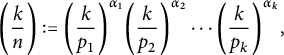 left parenthesis StartFraction k Over n EndFraction right parenthesis colon equals left parenthesis StartFraction k Over p 1 EndFraction right parenthesis Superscript alpha 1 Baseline left parenthesis StartFraction k Over p 2 EndFraction right parenthesis Superscript alpha 2 Baseline midline horizontal ellipsis left parenthesis StartFraction k Over p Subscript k Baseline EndFraction right parenthesis Superscript alpha Super Subscript k Superscript Baseline comma