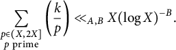 sigma summation Underscript StartLayout 1st Row p element of left parenthesis upper X comma 2 upper X right bracket 2nd Row p prime EndLayout Endscripts left parenthesis StartFraction k Over p EndFraction right parenthesis much less than Subscript upper A comma upper B Baseline upper X left parenthesis log upper X right parenthesis Superscript negative upper B Baseline period