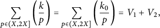 sigma summation Underscript StartLayout 1st Row p element of left parenthesis upper X comma 2 upper X right bracket EndLayout Endscripts left parenthesis StartFraction k Over p EndFraction right parenthesis equals sigma summation Underscript StartLayout 1st Row p element of left parenthesis upper X comma 2 upper X right bracket EndLayout Endscripts left parenthesis StartFraction k 0 Over p EndFraction right parenthesis equals upper V 1 plus upper V 2 comma
