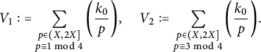 StartLayout 1st Row 1st Column upper V 1 colon 2nd Column equals sigma summation Underscript StartLayout 1st Row p element of left parenthesis upper X comma 2 upper X right bracket 2nd Row p identical to 1 mod 4 EndLayout Endscripts left parenthesis StartFraction k 0 Over p EndFraction right parenthesis comma upper V 2 colon equals sigma summation Underscript StartLayout 1st Row p element of left parenthesis upper X comma 2 upper X right bracket 2nd Row p identical to 3 mod 4 EndLayout Endscripts left parenthesis StartFraction k 0 Over p EndFraction right parenthesis period EndLayout