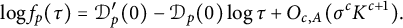 StartLayout 1st Row log f Subscript p Baseline left parenthesis tau right parenthesis equals script upper D prime Subscript p Baseline left parenthesis 0 right parenthesis minus script upper D Subscript p Baseline left parenthesis 0 right parenthesis log tau plus upper O Subscript c comma upper A Baseline left parenthesis sigma Superscript c Baseline upper K Superscript c plus 1 Baseline right parenthesis period EndLayout