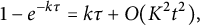 1 minus e Superscript minus k tau Baseline equals k tau plus upper O left parenthesis upper K squared t squared right parenthesis comma